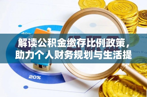崆峒解读公积金缴存比例政策，助力个人财务规划与生活提升