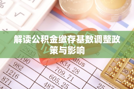 崆峒解读公积金缴存基数调整政策与影响