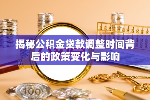 崆峒揭秘公积金贷款调整时间背后的政策变化与影响
