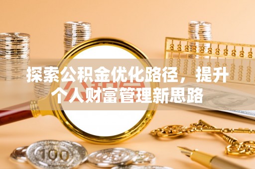 崆峒探索公积金优化路径，提升个人财富管理新思路