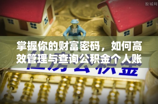 崆峒掌握你的财富密码，如何高效管理与查询公积金个人账户信息