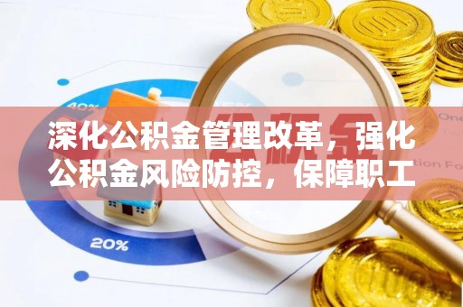 崆峒深化公积金管理改革，强化公积金风险防控，保障职工权益
