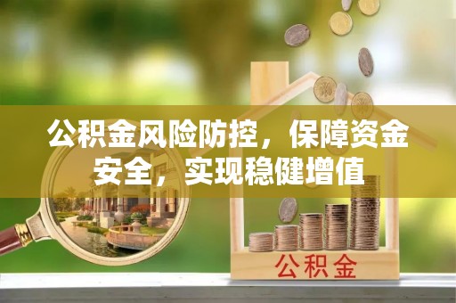 崆峒公积金风险防控，保障资金安全，实现稳健增值