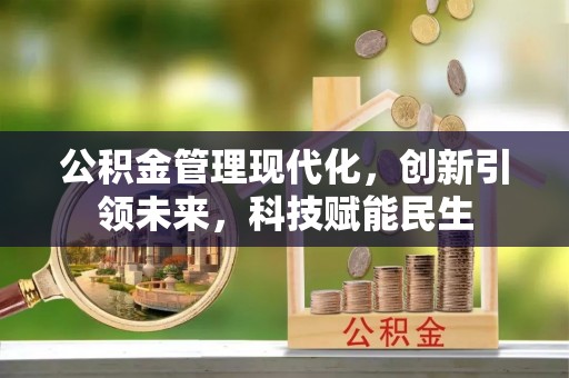 崆峒公积金管理现代化，创新引领未来，科技赋能民生