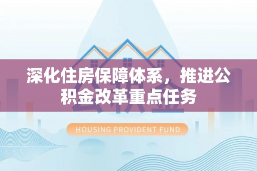 崆峒深化住房保障体系，推进公积金改革重点任务