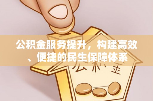 崆峒公积金服务提升，构建高效、便捷的民生保障体系