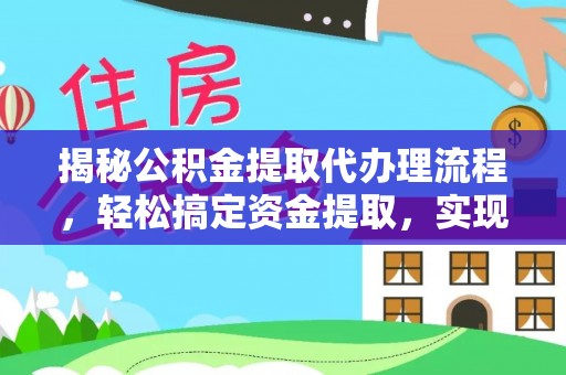 崆峒揭秘公积金提取代办理流程，轻松搞定资金提取，实现财务自由