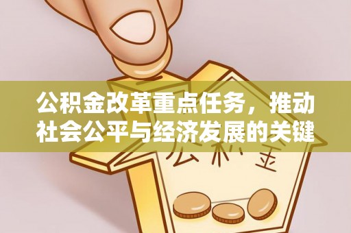 崆峒公积金改革重点任务，推动社会公平与经济发展的关键一步