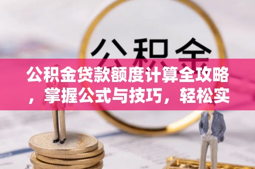 崆峒公积金贷款额度计算全攻略，掌握公式与技巧，轻松实现购房梦想